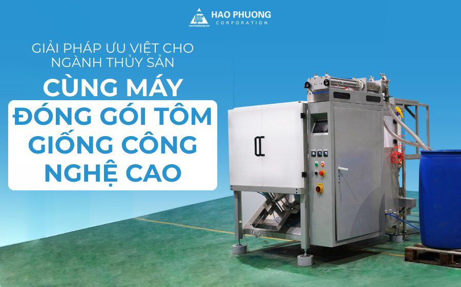 GIẢI PHÁP ƯU VIỆT CHO NGÀNH THỦY SẢN CÙNG MÁY ĐÓNG GÓI TÔM GIỐNG CÔNG NGHỆ CAO